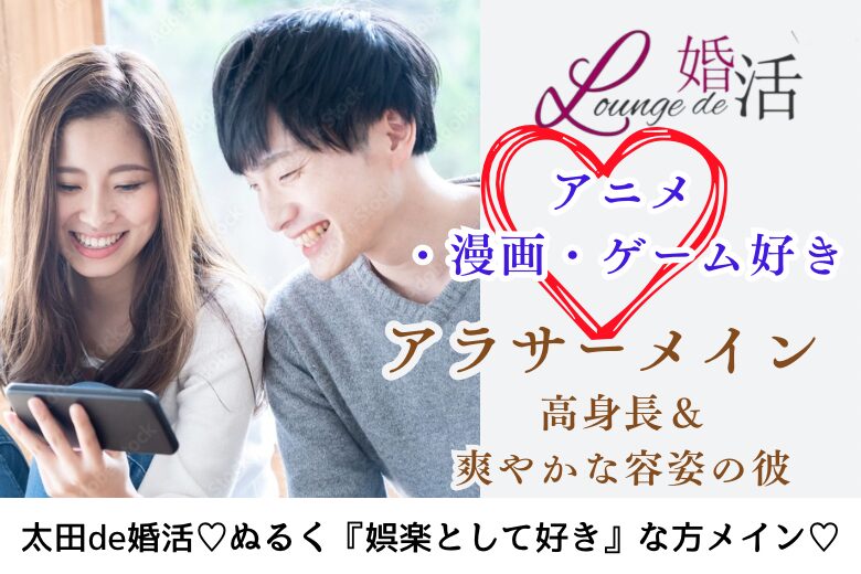 9月29日(日) 16:15〜17:45 太田＼共通の趣味♪アニメ/漫画/ゲーム好き♡ラウンジde婚活／ 高身長＆筋肉質/爽やか/明るい性格の男性編/夏